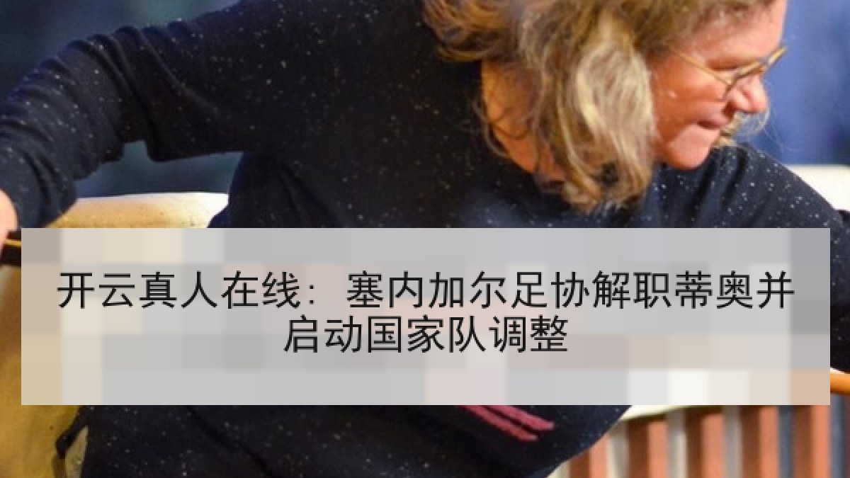 开云真人在线: 塞内加尔足协解职蒂奥并启动国家队调整