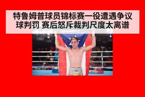 特鲁姆普球员锦标赛一役遭遇争议球判罚 赛后怒斥裁判尺度太离谱
