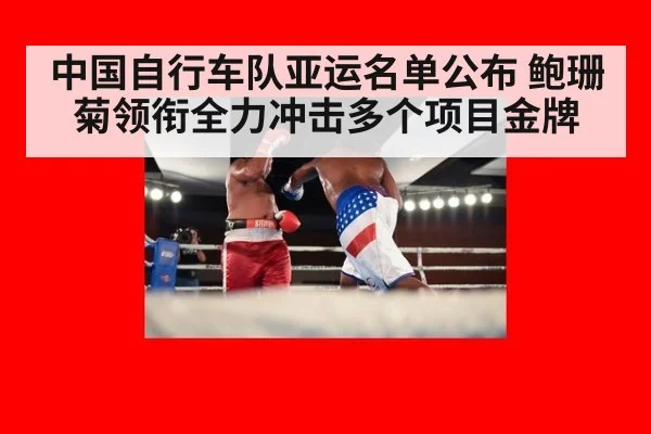 中国自行车队亚运名单公布 鲍珊菊领衔全力冲击多个项目金牌